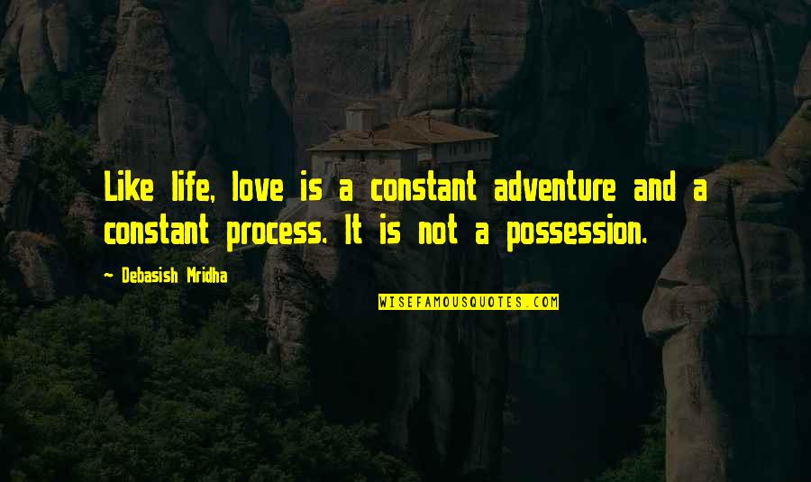 Adventure And Life Quotes By Debasish Mridha: Like life, love is a constant adventure and