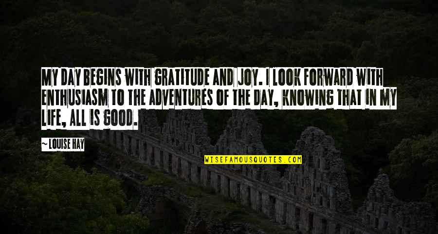 Adventure And Life Quotes By Louise Hay: My day begins with gratitude and joy. I