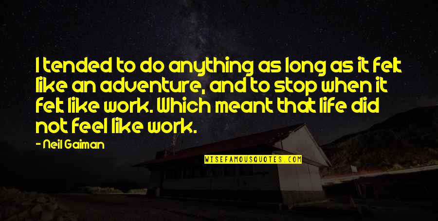 Adventure And Life Quotes By Neil Gaiman: I tended to do anything as long as