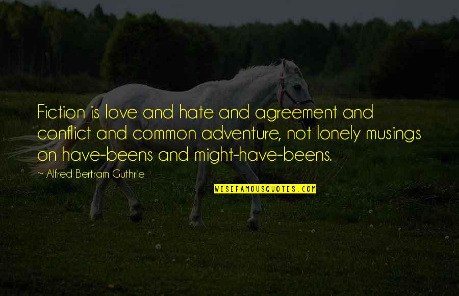 Adventure And Love Quotes By Alfred Bertram Guthrie: Fiction is love and hate and agreement and