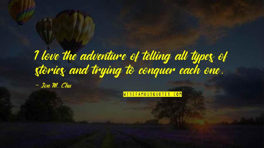 Adventure And Love Quotes By Jon M. Chu: I love the adventure of telling all types