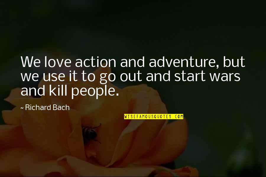 Adventure And Love Quotes By Richard Bach: We love action and adventure, but we use