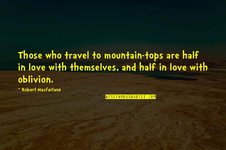 Adventure And Love Quotes By Robert Macfarlane: Those who travel to mountain-tops are half in