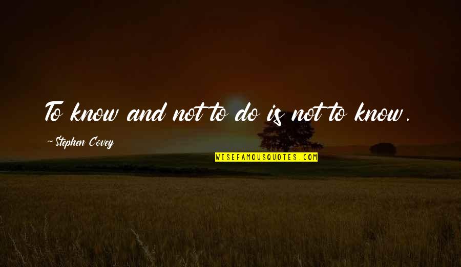 Adventure And Love Tumblr Quotes By Stephen Covey: To know and not to do is not