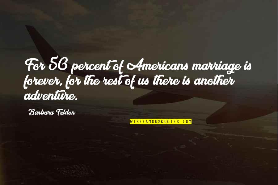Adventure And Marriage Quotes By Barbara Feldon: For 50 percent of Americans marriage is forever,