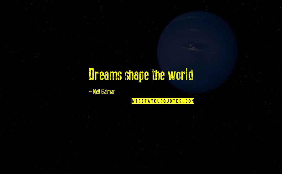 Adventure And Marriage Quotes By Neil Gaiman: Dreams shape the world