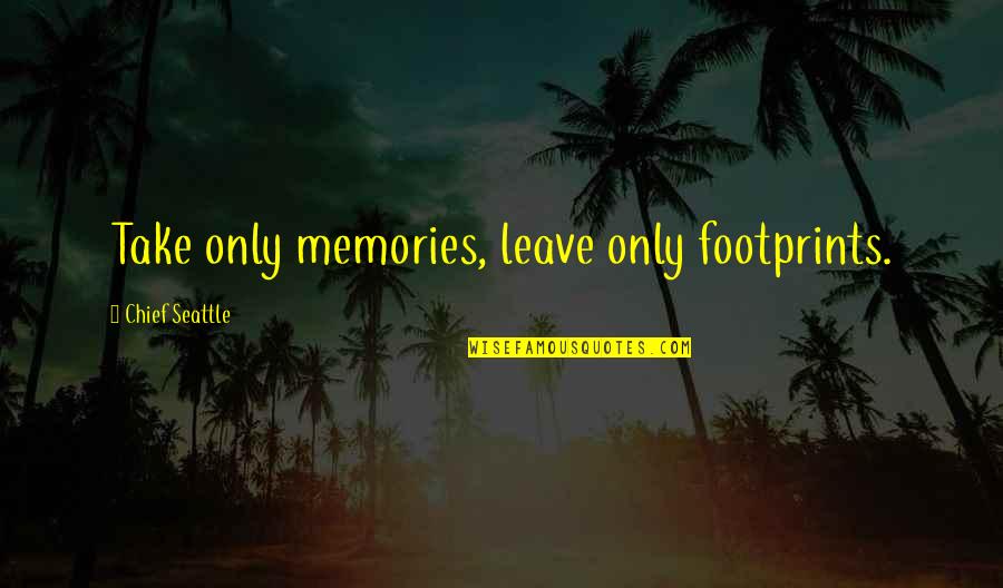 Adventure And Memories Quotes By Chief Seattle: Take only memories, leave only footprints.