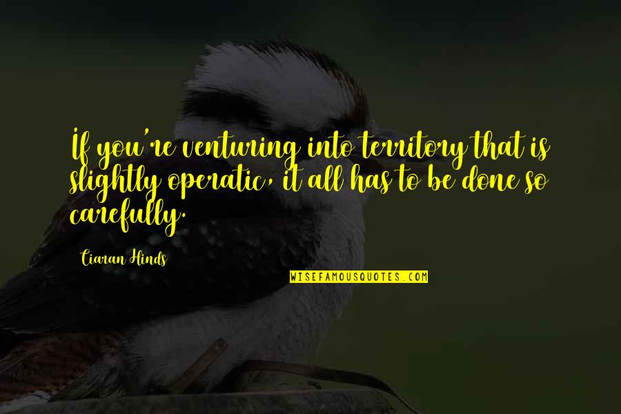 Adventure And Memories Quotes By Ciaran Hinds: If you're venturing into territory that is slightly Adventure And Memories Quotes By Ciaran Hinds: If you're venturing into territory that is slightly