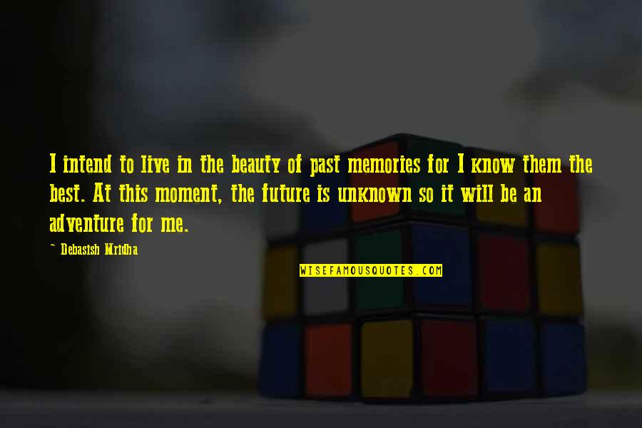 Adventure And Memories Quotes By Debasish Mridha: I intend to live in the beauty of