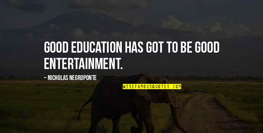 Adventure And Memories Quotes By Nicholas Negroponte: Good education has got to be good entertainment.