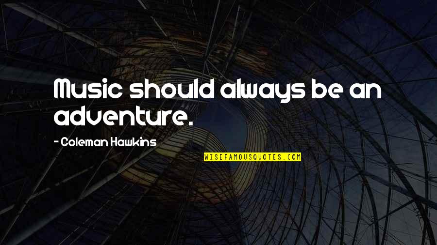 Adventure And Music Quotes By Coleman Hawkins: Music should always be an adventure.