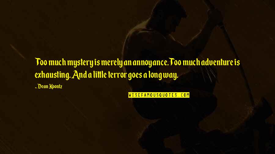 Adventure And Mystery Quotes By Dean Koontz: Too much mystery is merely an annoyance. Too