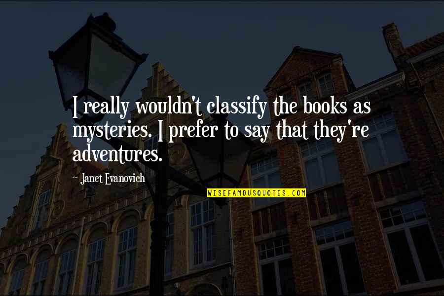 Adventure And Mystery Quotes By Janet Evanovich: I really wouldn't classify the books as mysteries.