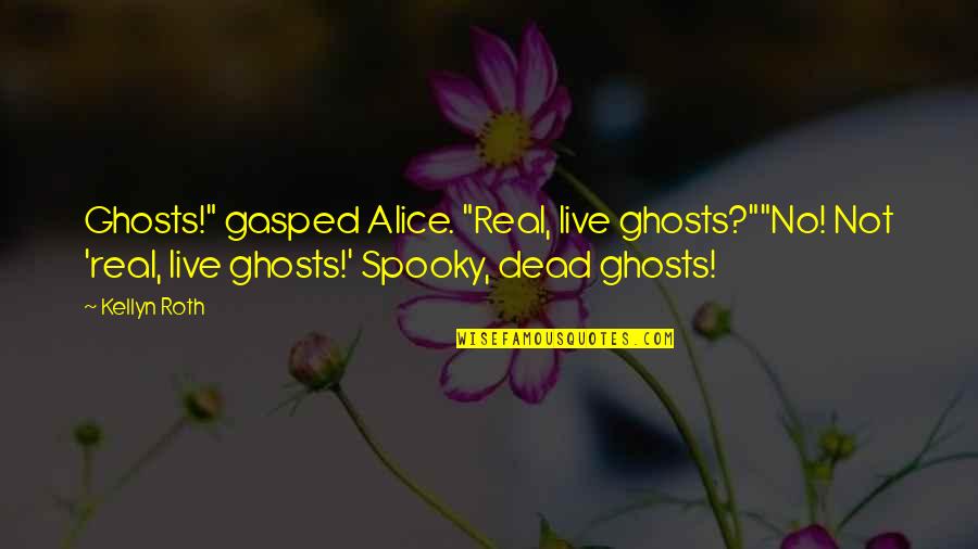 Adventure And Mystery Quotes By Kellyn Roth: Ghosts!" gasped Alice. "Real, live ghosts?""No! Not 'real,