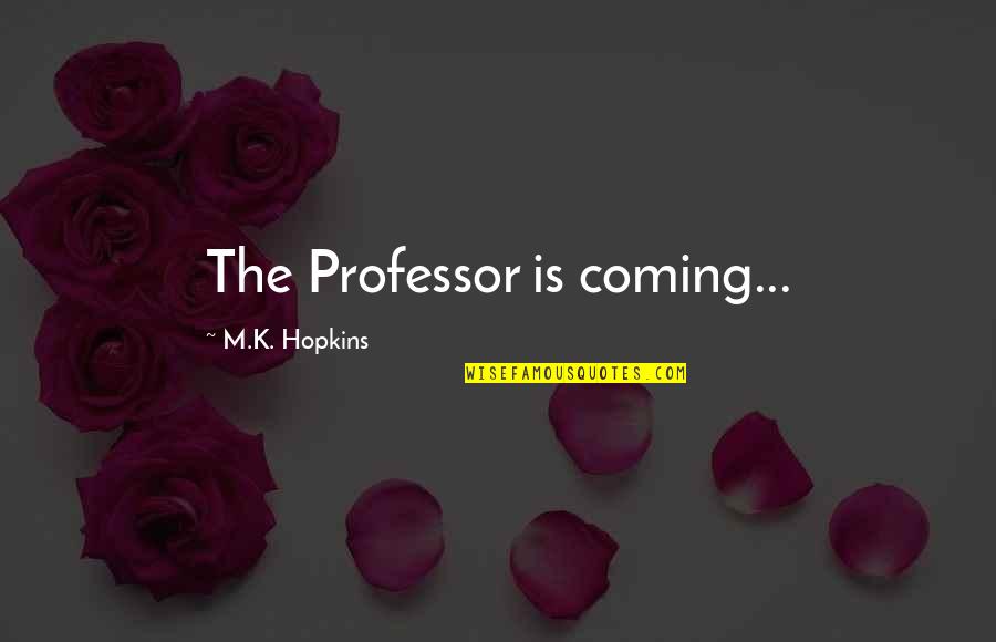 Adventure And Mystery Quotes By M.K. Hopkins: The Professor is coming...