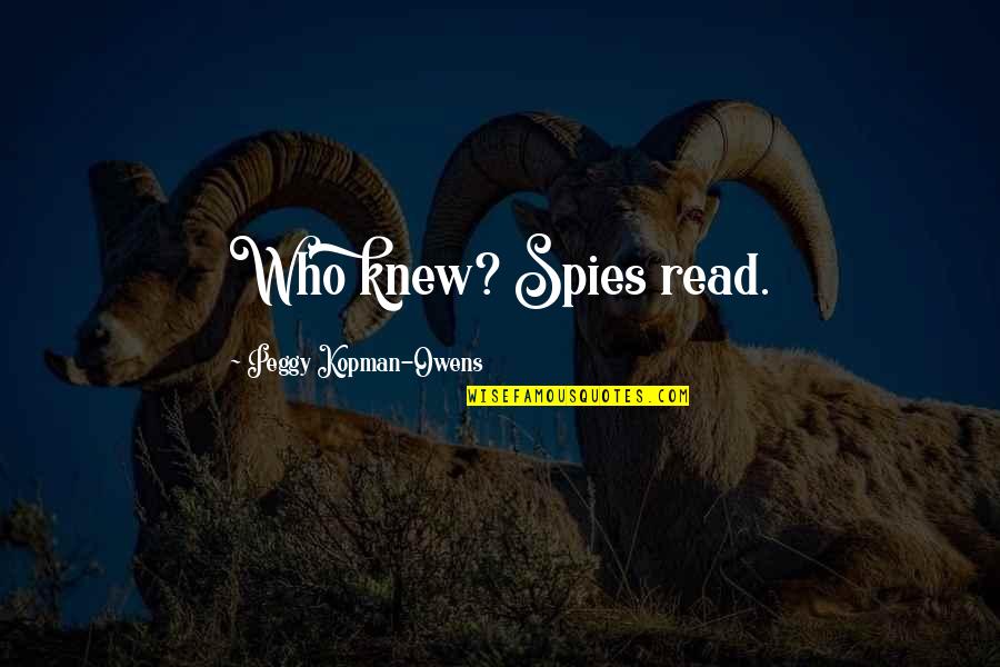 Adventure And Mystery Quotes By Peggy Kopman-Owens: Who knew? Spies read.