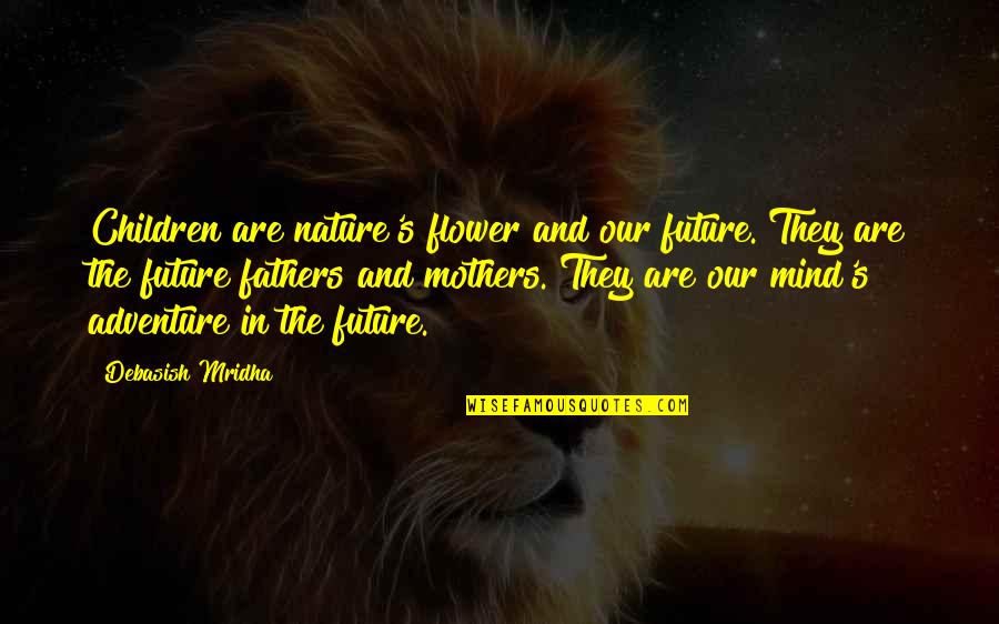Adventure And Nature Quotes By Debasish Mridha: Children are nature's flower and our future. They