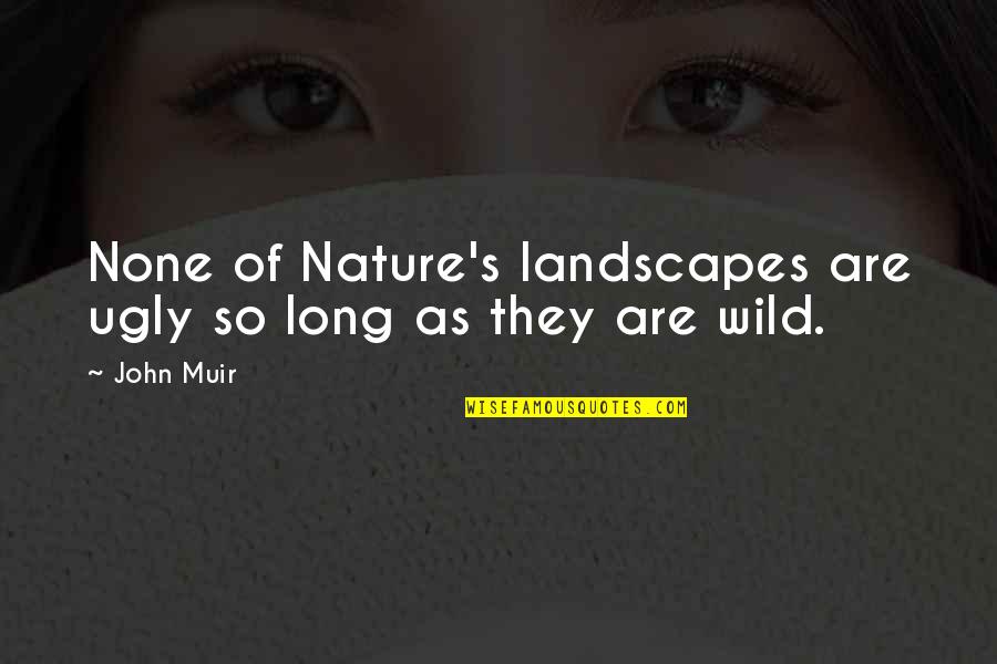 Adventure And Nature Quotes By John Muir: None of Nature's landscapes are ugly so long