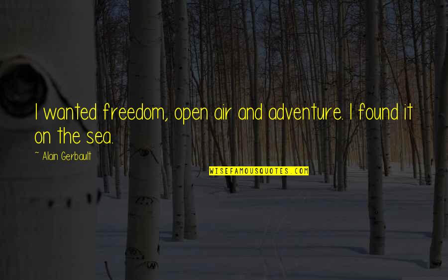 Adventure And Quotes By Alain Gerbault: I wanted freedom, open air and adventure. I