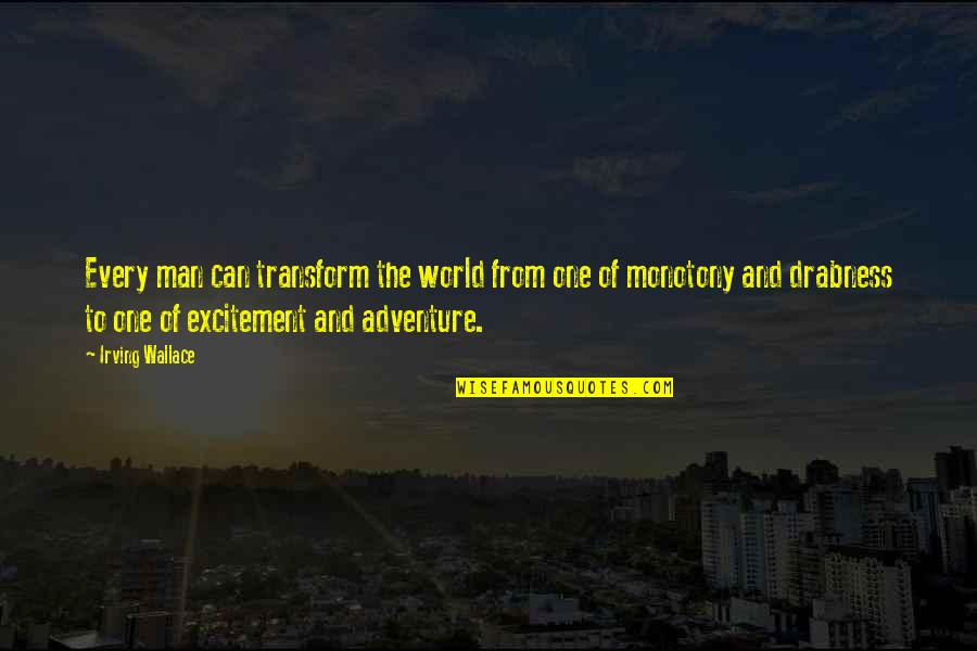 Adventure And Quotes By Irving Wallace: Every man can transform the world from one