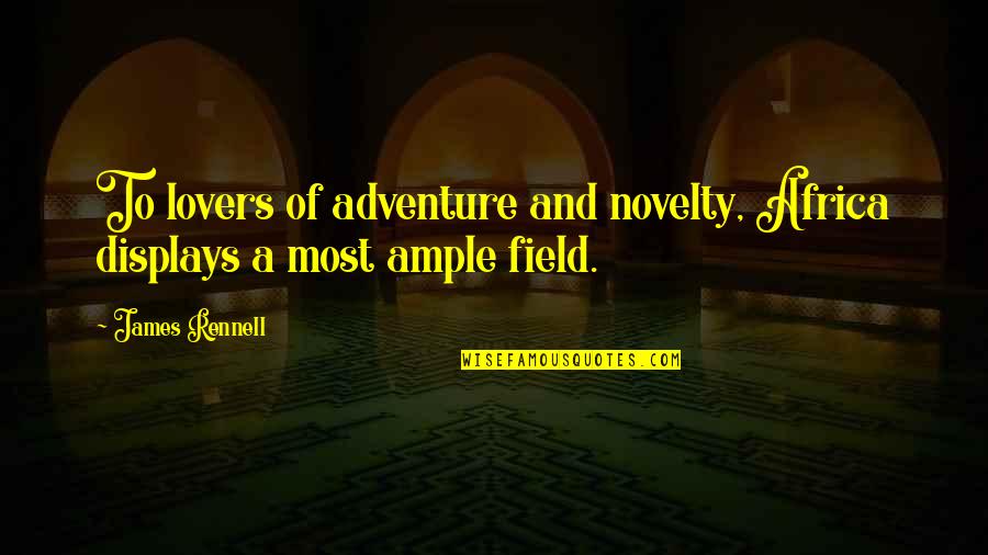 Adventure And Quotes By James Rennell: To lovers of adventure and novelty, Africa displays