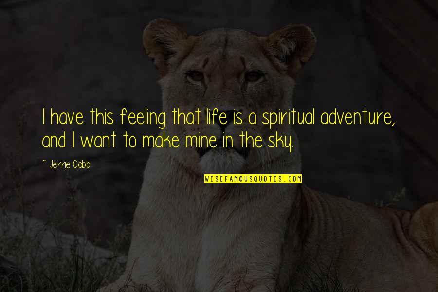 Adventure And Quotes By Jerrie Cobb: I have this feeling that life is a Adventure And Quotes By Jerrie Cobb: I have this feeling that life is a