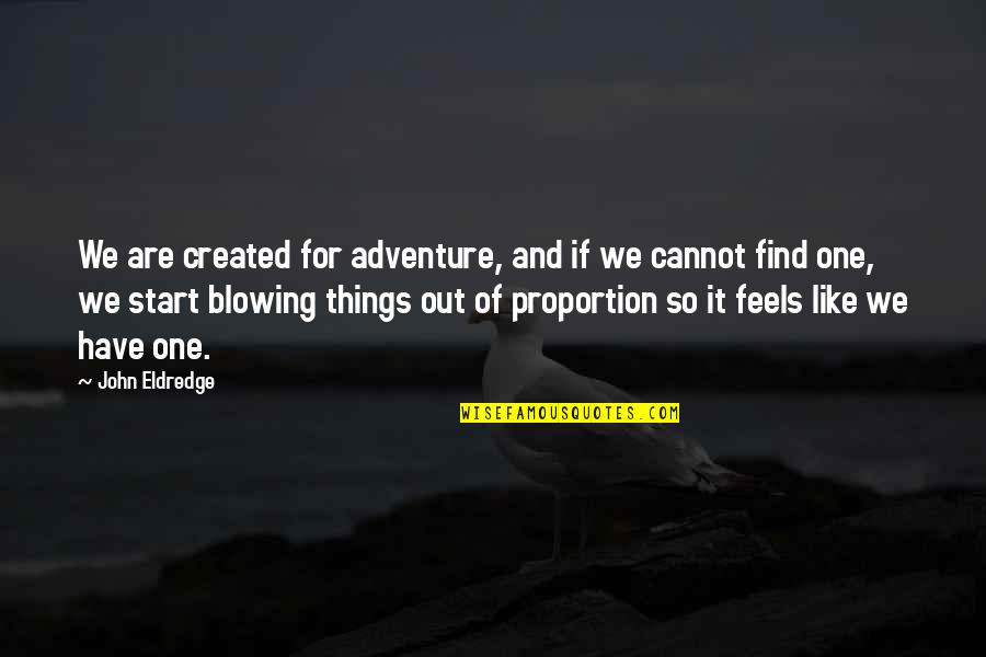 Adventure And Quotes By John Eldredge: We are created for adventure, and if we