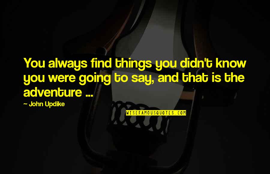 Adventure And Quotes By John Updike: You always find things you didn't know you