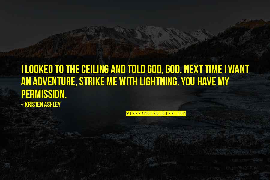 Adventure And Quotes By Kristen Ashley: I looked to the ceiling and told God,