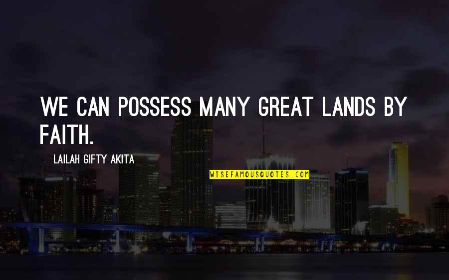 Adventure And Quotes By Lailah Gifty Akita: We can possess many great lands by faith.