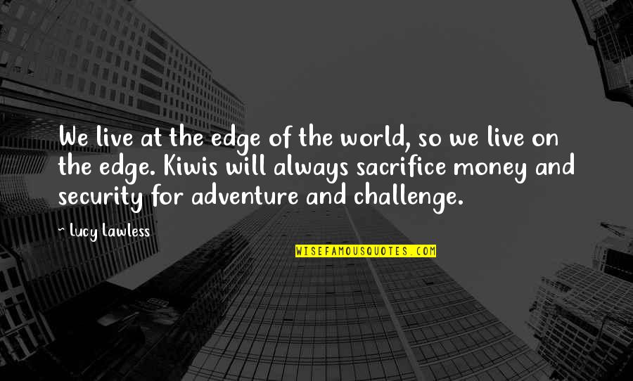 Adventure And Quotes By Lucy Lawless: We live at the edge of the world,