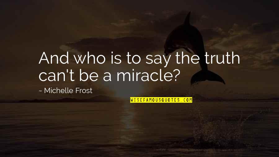 Adventure And Quotes By Michelle Frost: And who is to say the truth can't