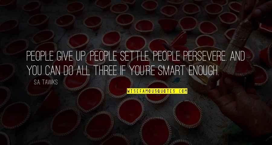 Adventure And Quotes By S.A. Tawks: People give up. People settle. People persevere. And