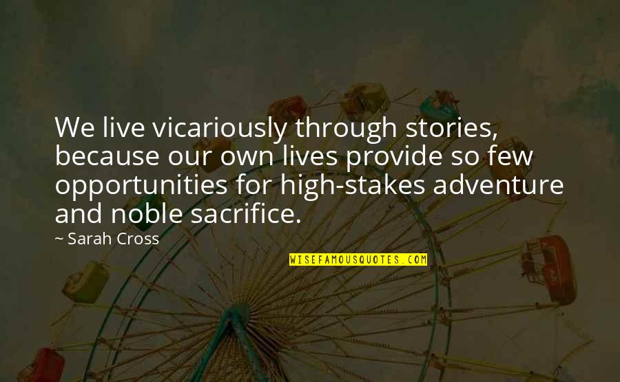 Adventure And Quotes By Sarah Cross: We live vicariously through stories, because our own