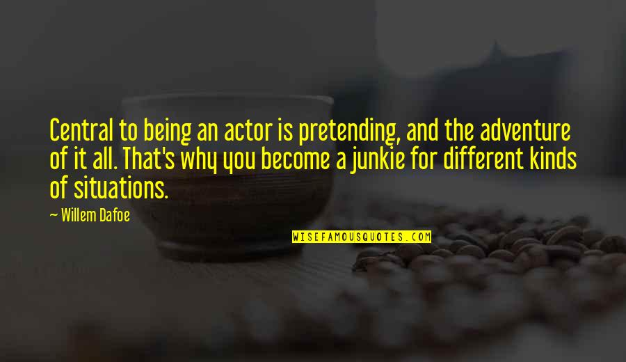 Adventure And Quotes By Willem Dafoe: Central to being an actor is pretending, and