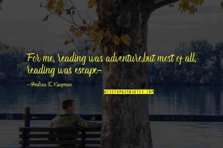 Adventure And Reading Quotes By Andrew E. Kaufman: For me, reading was adventure,but most of all,