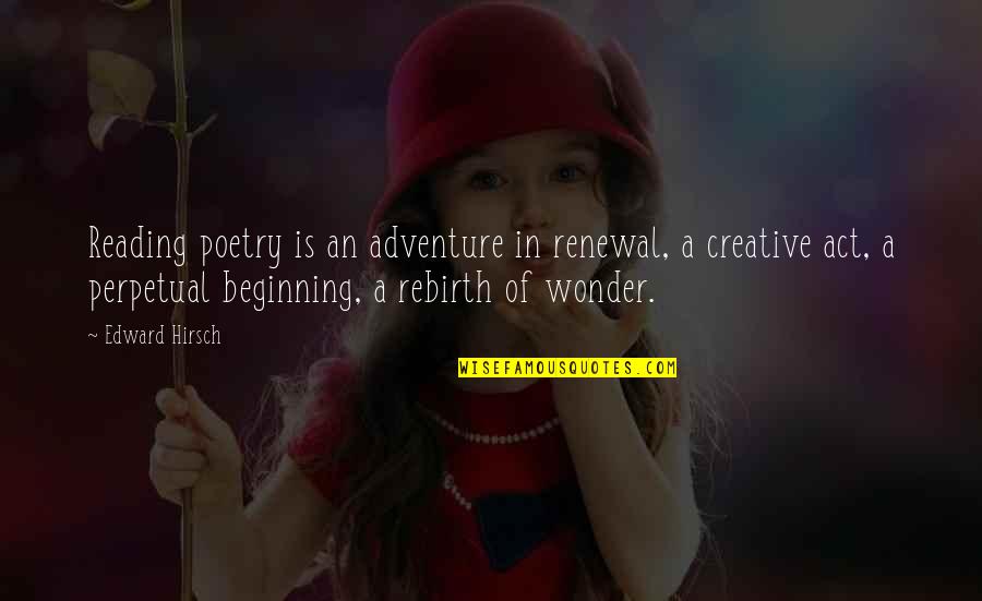 Adventure And Reading Quotes By Edward Hirsch: Reading poetry is an adventure in renewal, a