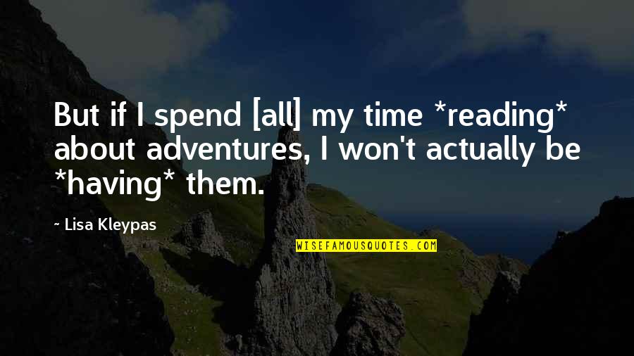 Adventure And Reading Quotes By Lisa Kleypas: But if I spend [all] my time *reading*