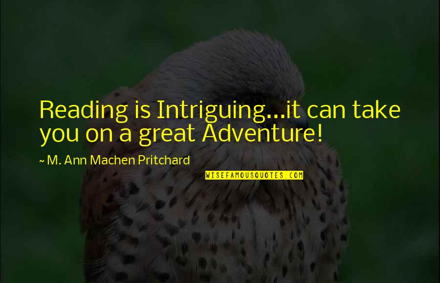 Adventure And Reading Quotes By M. Ann Machen Pritchard: Reading is Intriguing...it can take you on a