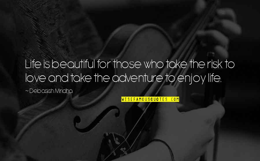 Adventure And Risk Quotes By Debasish Mridha: Life is beautiful for those who take the