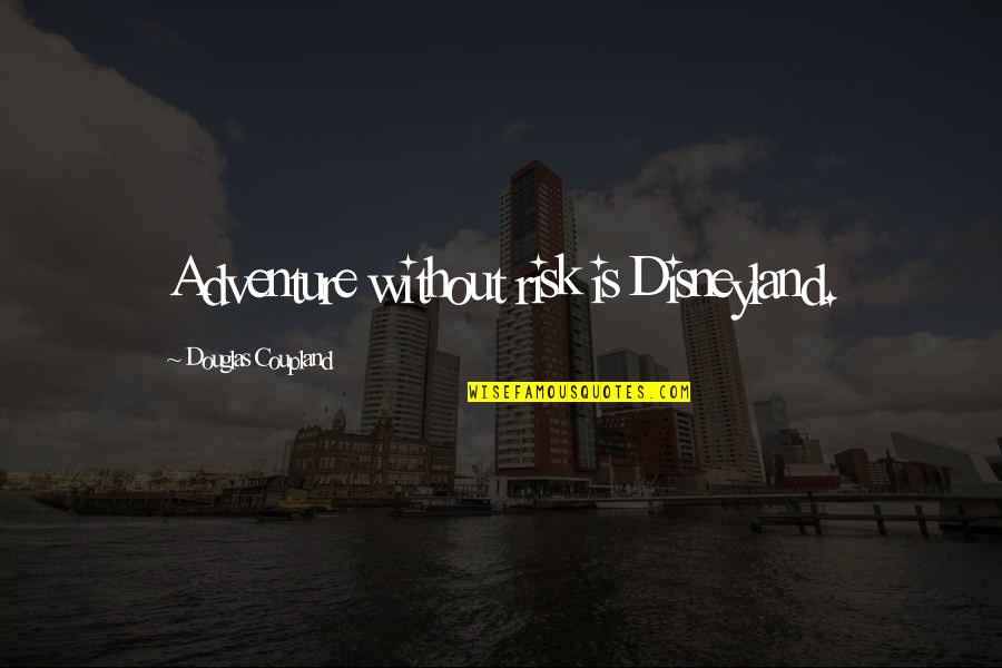 Adventure And Risk Quotes By Douglas Coupland: Adventure without risk is Disneyland.