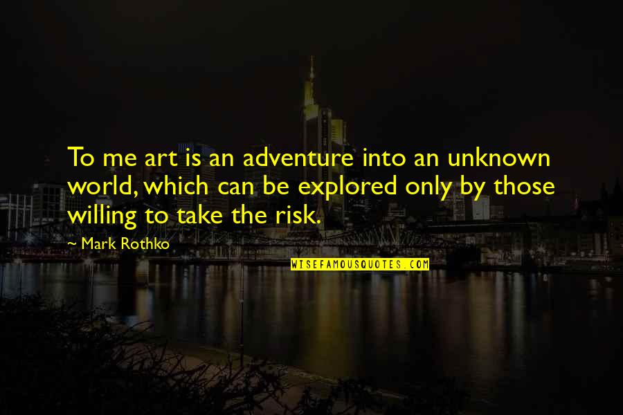 Adventure And Risk Quotes By Mark Rothko: To me art is an adventure into an