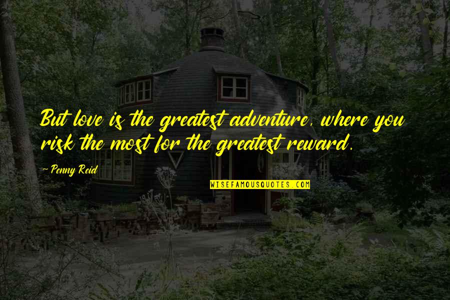 Adventure And Risk Quotes By Penny Reid: But love is the greatest adventure, where you