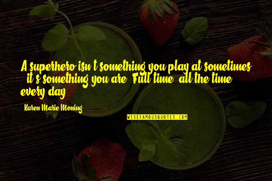 Adventure And Success Quotes By Karen Marie Moning: A superhero isn't something you play at sometimes Adventure And Success Quotes By Karen Marie Moning: A superhero isn't something you play at sometimes