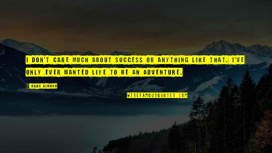 Adventure And Success Quotes By Marc Almond: I don't care much about success or anything