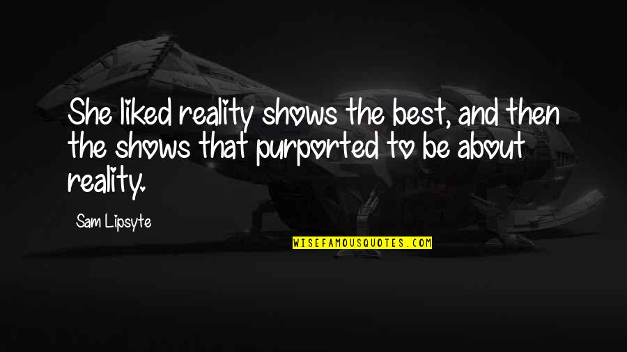 Adventure And Success Quotes By Sam Lipsyte: She liked reality shows the best, and then
