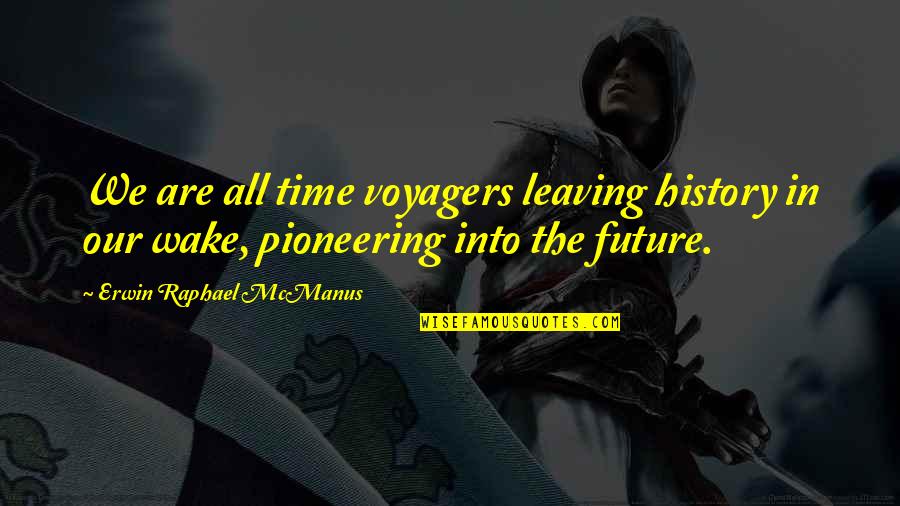 Adventure And The Ocean Quotes By Erwin Raphael McManus: We are all time voyagers leaving history in