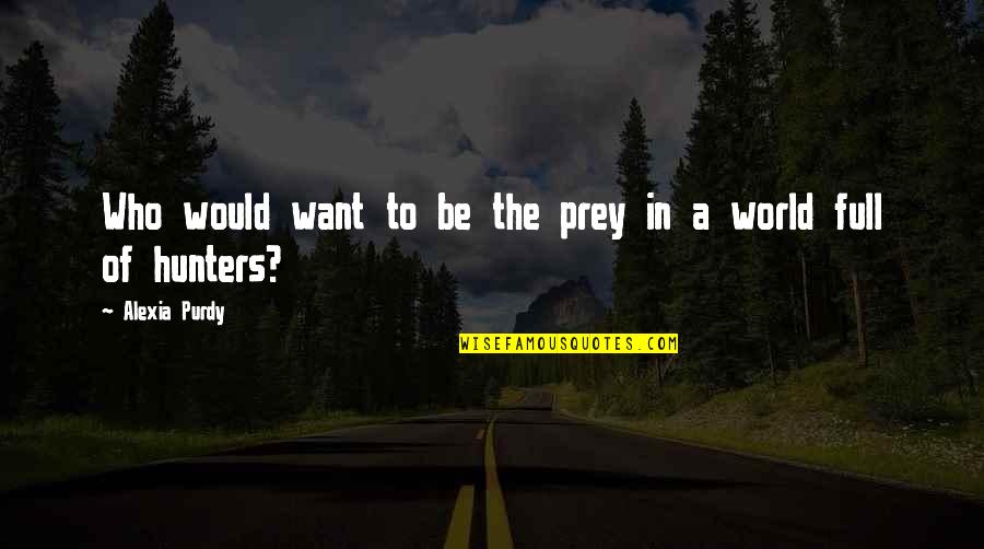 Adventure And The World Quotes By Alexia Purdy: Who would want to be the prey in