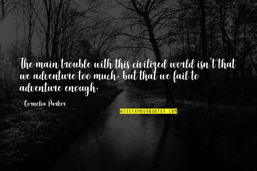 Adventure And The World Quotes By Cornelia Parker: The main trouble with this civilized world isn't