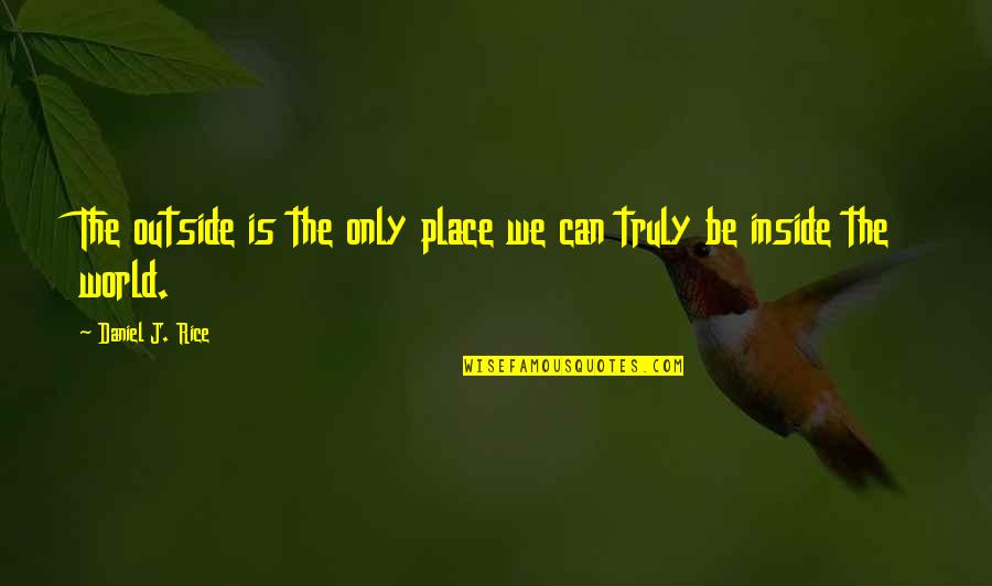 Adventure And The World Quotes By Daniel J. Rice: The outside is the only place we can